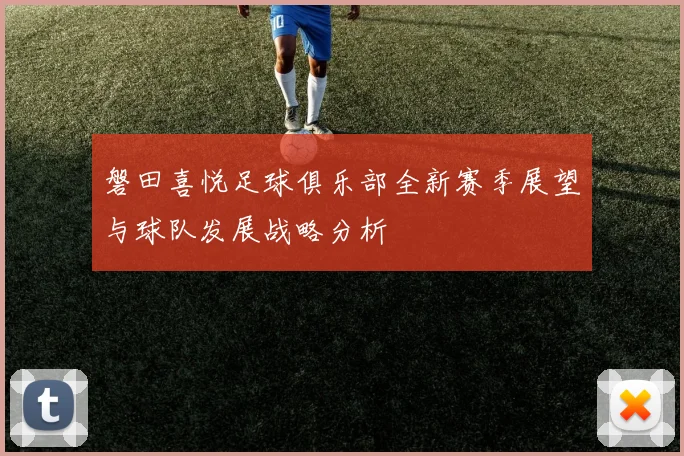 磐田喜悦足球俱乐部全新赛季展望与球队发展战略分析